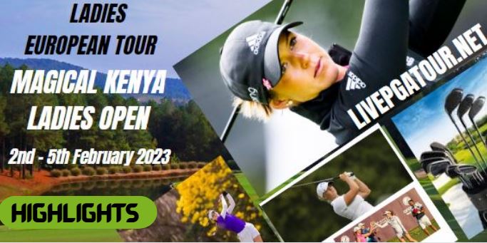 Magical Kenya Ladies Open RD 1 Highlights LET Tour 02Feb2023