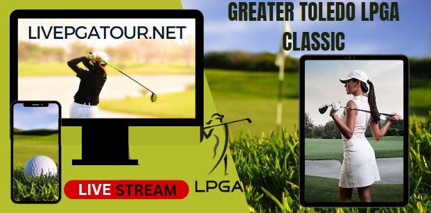 Greater Toledo LPGA Classic Live Stream 2023: LPGA Tour Day 1