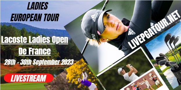 Lacoste Ladies Open De France 2023 Live Stream LET Day 1