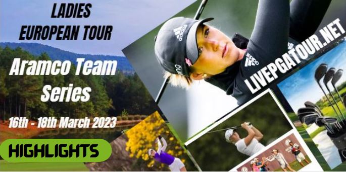 Aramco Team Series RD 1 Highlights LET Tour 16Mar2023