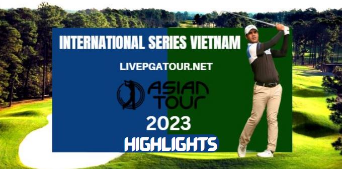 International Series Vietnam Golf RD 3 Highlights 15Apr2023