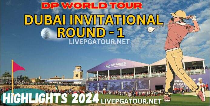 Dubai Invitational Round 1 Highlights 2024
