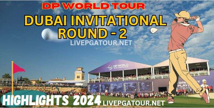 Dubai Invitational Round 2 Highlights 2024