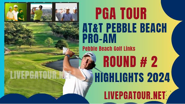 Pebble Beach Pro Am Round 2 Highlights 2024