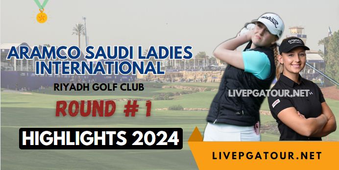 Aramco Saudi Ladies International Round 1 Highlights 2024