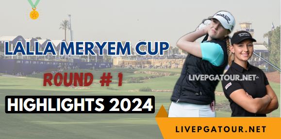 Lalla Meryem Cup LET Round 1 Highlights 2024
