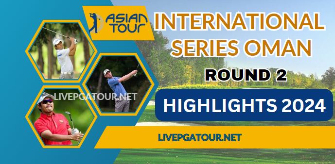 Asian Tour International Series Oman Round 2 Highlights 2024