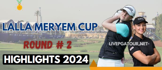 Lalla Meryem Cup LET Round 2 Highlights 2024
