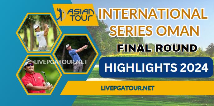Asian Tour International Series Oman Final Highlights 2024