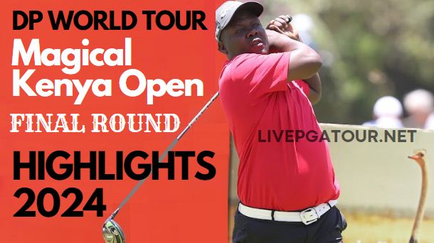 Magical Kenya Open Final Round Highlgihts 2024