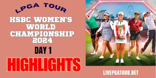 HSBC Women World Championship Round 1 Highlights 2024