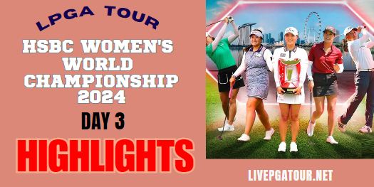 HSBC Women World Championship Round 3 Highlights 2024