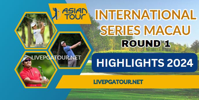 Asian Tour International Series Macau Round 1 Highlights 2024