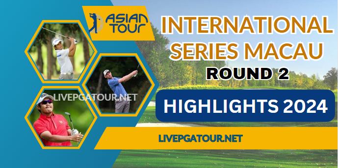 Asian Tour International Series Macau Round 2 Highlights 2024