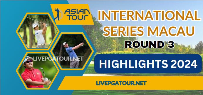Asian Tour International Series Macau Round 3 Highlights 2024