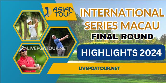 Asian Tour International Series Macau Final Highlights 2024
