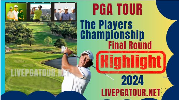 PGA Tour The Players Championship Round F Highlights 2024