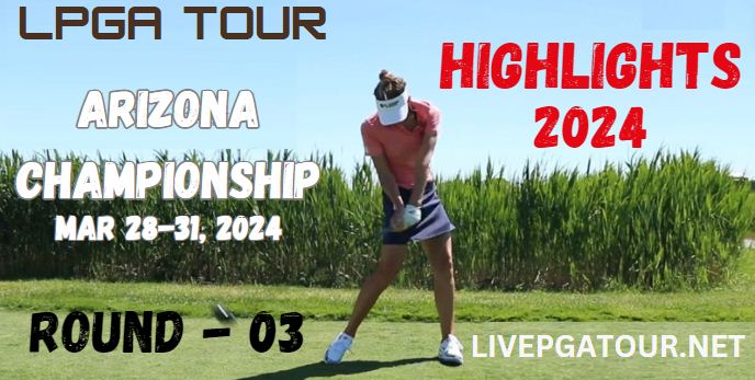 Ford Championship LPGA Tour RD 3 Highlights 2024
