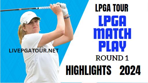 LPGA Match Play Golf Round 1 Highlights 2024