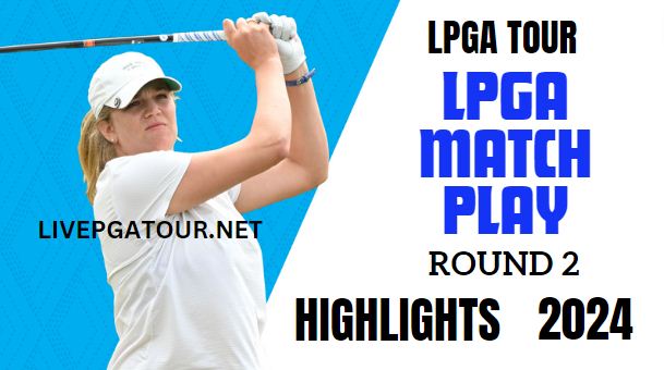 LPGA Match Play Golf Round 2 Highlights 2024