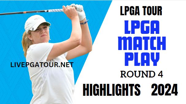 LPGA Match Play Golf Round 4 Highlights 2024