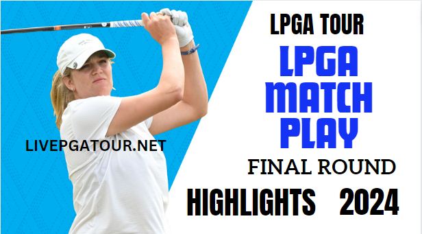 LPGA Match Play Golf Final Round Highlights 2024