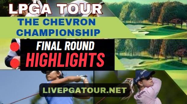 LPGA Tour The Chevron Championship Final Highlights 2024