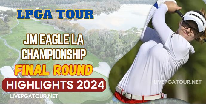 LPGA Tour JM Eagle LA Championship Final Highlights 2024
